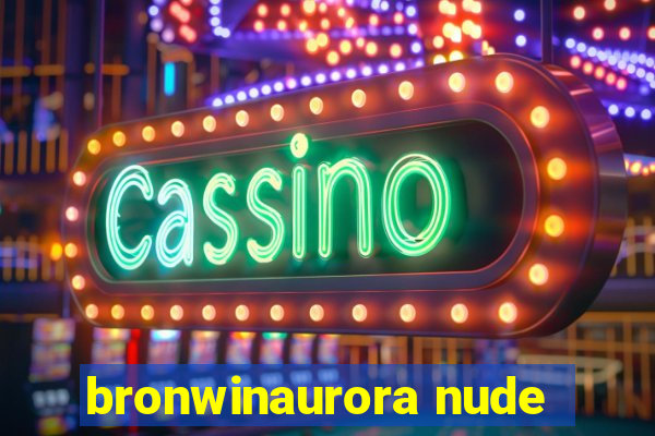 bronwinaurora nude